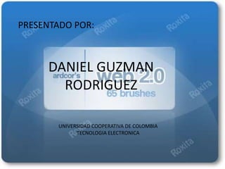 PRESENTADO POR: DANIEL GUZMAN RODRIGUEZ UNIVERSIDAD COOPERATIVA DE COLOMBIA   TECNOLOGIA ELECTRONICA  