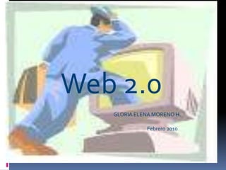 WEB 2.0La Web SocialLa Web de las personasGloria Elena Moreno Web 2.0 GLORIA ELENA MORENO H. Febrero 2010 