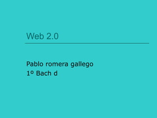 Web 2.0 Pablo romera gallego  1º Bach d 