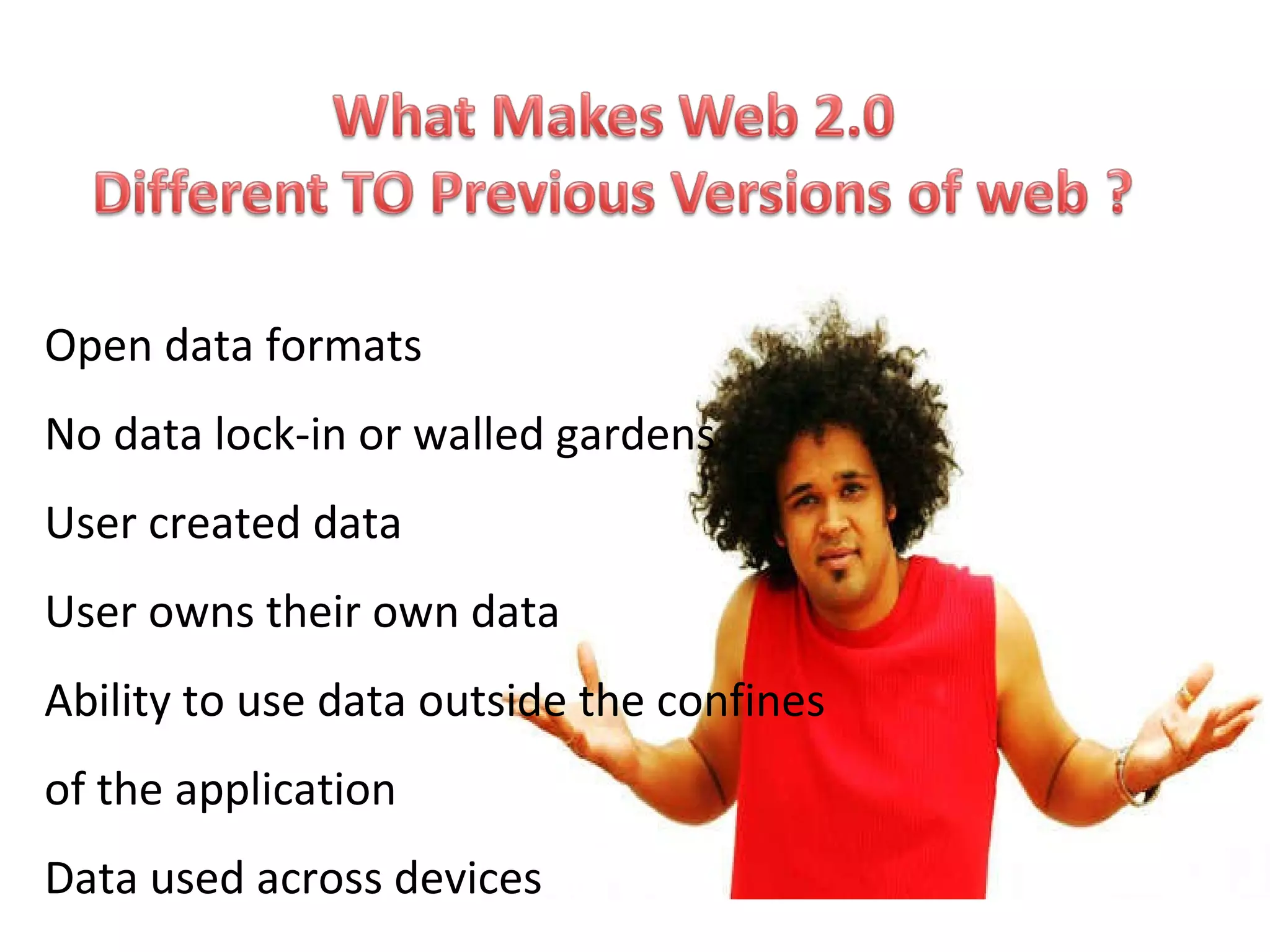 Open data formats  No data lock-in or walled gardens  User created data  User owns their own data  Ability to use data outside the confines of the application  Data used across devices  