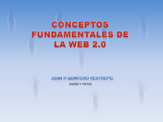 CONCEPTOS FUNDAMENTALES DE  LA WEB 2.0 JUAN H QUINTERO RESTREPO. DISEÑO Y TEXTOS 