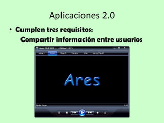Aplicaciones 2.0 Cumplen tres requisitos: Compartir información entre usuarios 