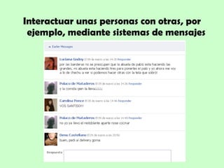 Interactuar unas personas con otras, por ejemplo, mediante sistemas de mensajes 