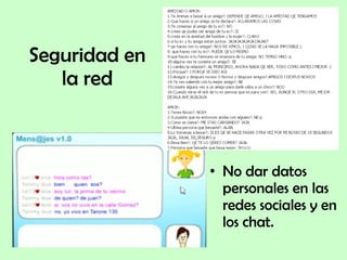 Seguridad en la red No dar datos personales en las redes sociales y en los chat.  