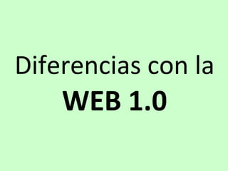 Diferencias con la  WEB 1.0 