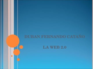 DUBAN FERNANDO CATAÑO LA WEB 2.0 