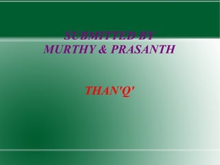 SUBMITTED BY MURTHY & PRASANTH THAN'Q' 