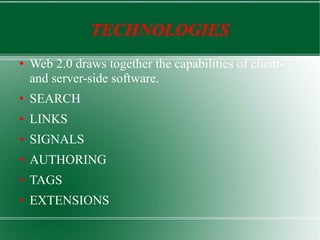 TECHNOLOGIES Web 2.0 draws together the capabilities of client- and server-side software. SEARCH LINKS SIGNALS AUTHORING TAGS EXTENSIONS 