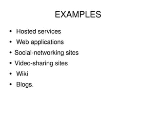 EXAMPLES Hosted services Web applications  Social-networking sites  Video-sharing sites Wiki Blogs. 