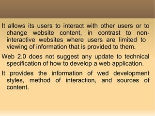 Examples of Web 2.0 include web-based communities, hosted services, web applications, social-networking sites, video-sharing sites, wikis, blogs, and mashups.