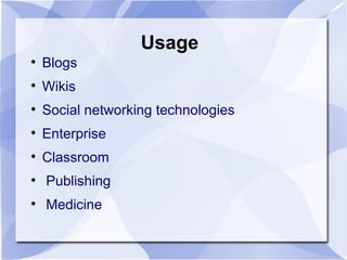 Usage Blogs Wikis Social networking technologies Enterprise  Classroom  Publishing  Medicine  