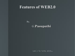 Features of WEB2.0 ,[object Object],[object Object],[object Object]