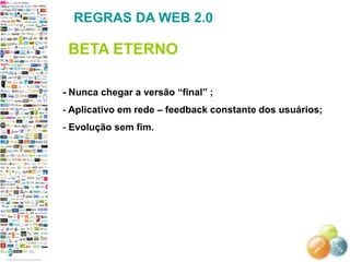  Sistema e conteúdo mais ricos.O QUE É A WEB 2.0?O TERMO WEB 2.0 Surge em 2004 durante uma brainstorm;