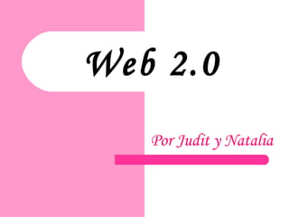 Web 2.0 Por Judit y Natalia 