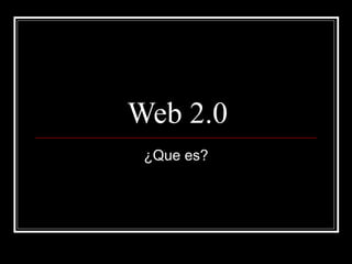 Web 2.0 ¿Que es? 