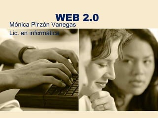 WEB 2.0
Mónica Pinzón Vanegas
Lic. en informática
 