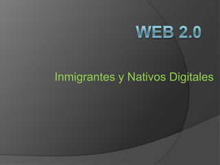WEB 2.0 Inmigrantes y Nativos Digitales 