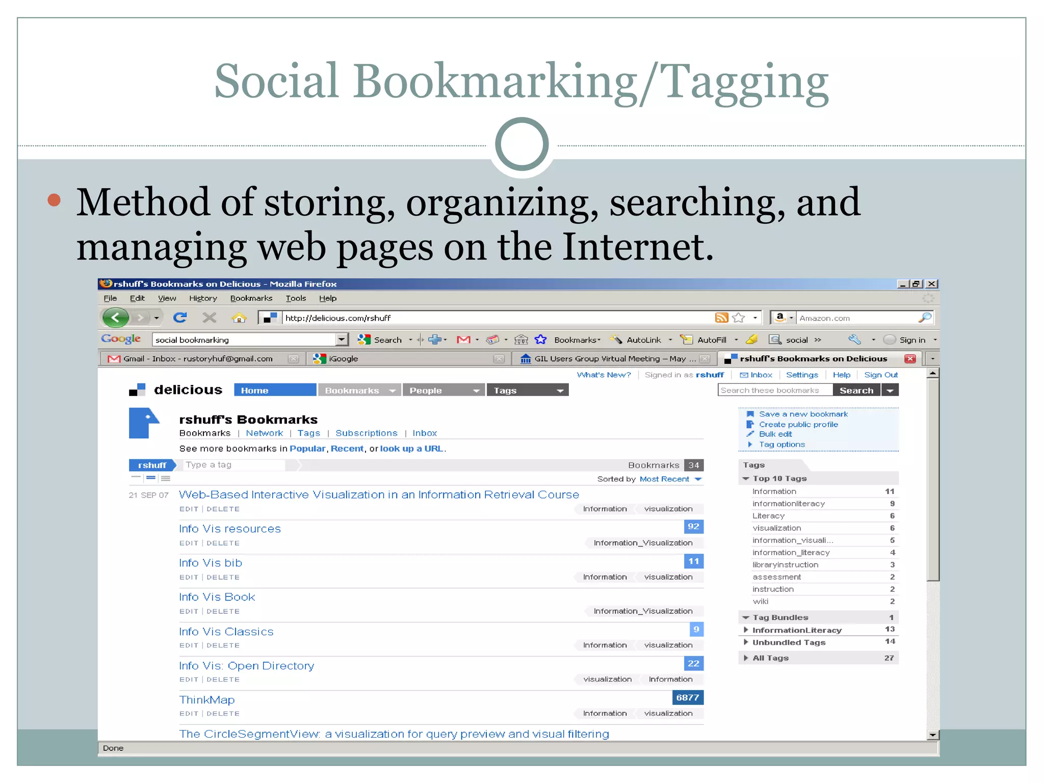 Social Bookmarking/Tagging Method of storing, organizing, searching, and managing web pages on the Internet.  