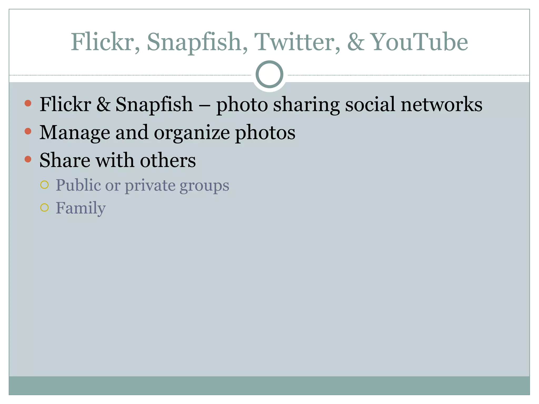 Flickr, Snapfish, Twitter, & YouTube Flickr & Snapfish – photo sharing social networks Manage and organize photos Share with others Public or private groups Family 