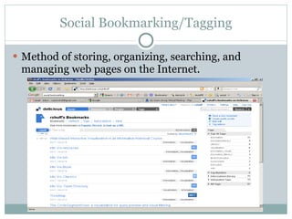 Social Bookmarking/Tagging Method of storing, organizing, searching, and managing web pages on the Internet.  