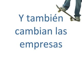 Y también cambian las empresas 