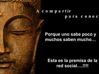 A compartir  para conocer… Porque uno sabe poco y muchos saben mucho… Esta es la premisa de la red social….!!!! 