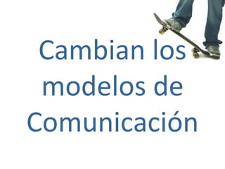 Cambian los modelos de Comunicación 
