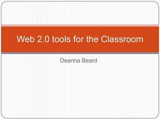 Deanna Beard Web 2.0 tools for the Classroom 
