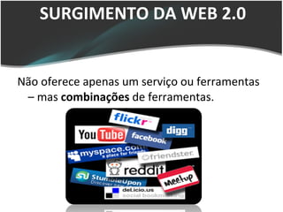 SURGIMENTO DA WEB 2.0 Não oferece apenas um serviço ou ferramentas – mas  combinações  de ferramentas. CARACTERÍSTICAS DA WEB 2.0 