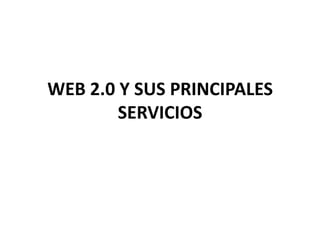 WEB 2.0 Y SUS PRINCIPALES SERVICIOS 