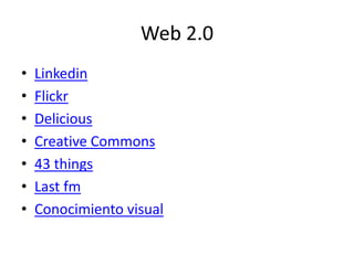 Web 2.0LinkedinFlickrDeliciousCreativeCommons43 thingsLastfmConocimiento visual