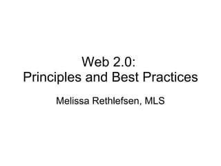 Web 2.0:  Principles and Best Practices Melissa Rethlefsen, MLS 