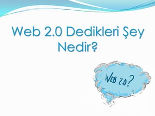 Web 2.0 Dedikleri Şey Nedir? 