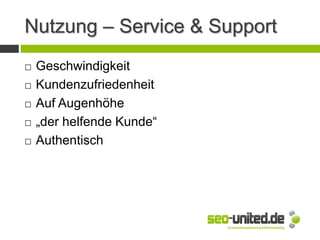 Nutzung – Service & Support
 Geschwindigkeit
 Kundenzufriedenheit
 Auf Augenhöhe
 „der helfende Kunde“
 Authentisch
 
