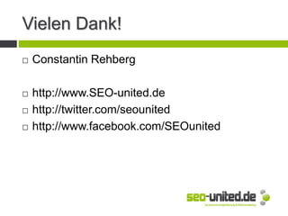 Vielen Dank!
 Constantin Rehberg
 http://www.SEO-united.de
 http://twitter.com/seounited
 http://www.facebook.com/SEOunited
 