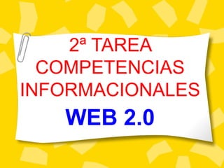 2ª TAREA
COMPETENCIAS
INFORMACIONALES
WEB 2.0
 