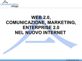 WEB 2.0, COMUNICAZIONE, MARKETING, ENTERPRISE 2.0 NEL NUOVO INTERNET   5-6 febbraio 2009 - Roma 