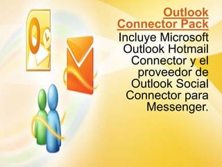 Outlook Connector Pack Incluye Microsoft Outlook Hotmail Connector y el proveedor de Outlook Social Connector para Messenger.