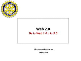 Web 2.0
De la Web 1.0 a la 3.0



    Montserrat Peñarroya
         Març 2011
 