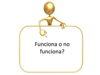 Funciona o no
  funciona?
 