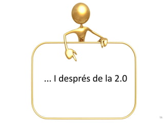 ... I després de la 2.0


                          56
 