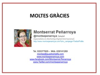 MOLTES GRÀCIES




  Tel. 935377605 - Mòb. 639141269
       montse@quadrantalfa.com
      www.montsepenarroya.com
www.facebook.com/Montserrat.Penarroya
  www.Twitter.com/montsepenarroya
 