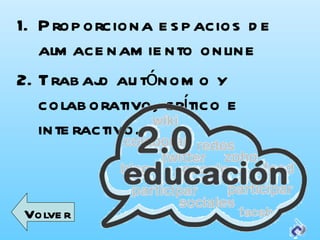 Proporciona espacios de almacenamiento online Trabajo autónomo y colaborativo, crítico e interactivo. Volver 