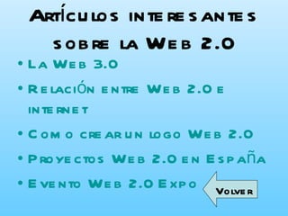 Artículos interesantes sobre la Web 2.0 La Web 3.0 Relación entre Web 2.0 e  internet Como crear un logo Web 2.0 Proyectos Web 2.0 en España Evento Web 2.0 Expo Volver 