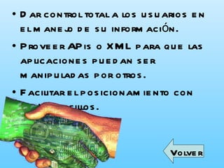 Dar control total a los usuarios en el manejo de su información.  Proveer APis o XML para que las aplicaciones puedan ser manipuladas por otros.  Facilitar el posicionamiento con URL sencillos.  Volver 