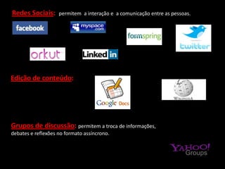 Comunicadores instantâneos: permitem a comunicação em tempo real. Jogos:Blogs: