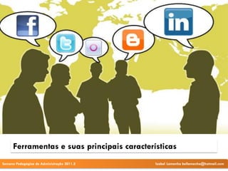 Ferramentas e suas principais características
Semana Pedagógica de Administração 2011.2    Izabel Lamenha bellamenha@hotmail.com
 