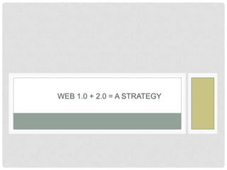 Web 1.0 + 2.0 = a strategy 