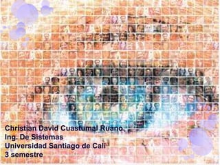 Christian David Cuastumal Ruano Ing. De Sistemas Universidad Santiago de Cali 3 semestre 
