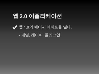 웹 2.0 어플리케이션웹 1.0의 페이지 메타포를 넘다.- 패널, 레이어, 플러그인